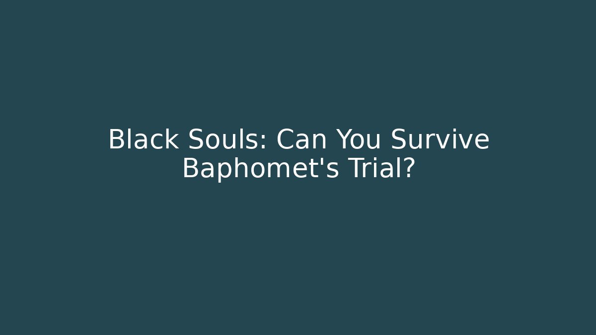 Black Souls: Can You Survive Baphomet's Trial?