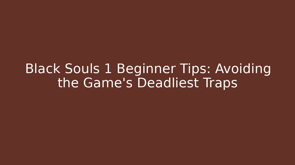 Black Souls 1 Beginner Tips: Avoiding the Game's Deadliest Traps