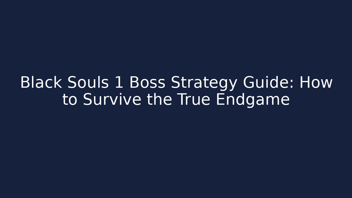 Black Souls 1 Boss Strategy Guide: How to Survive the True Endgame