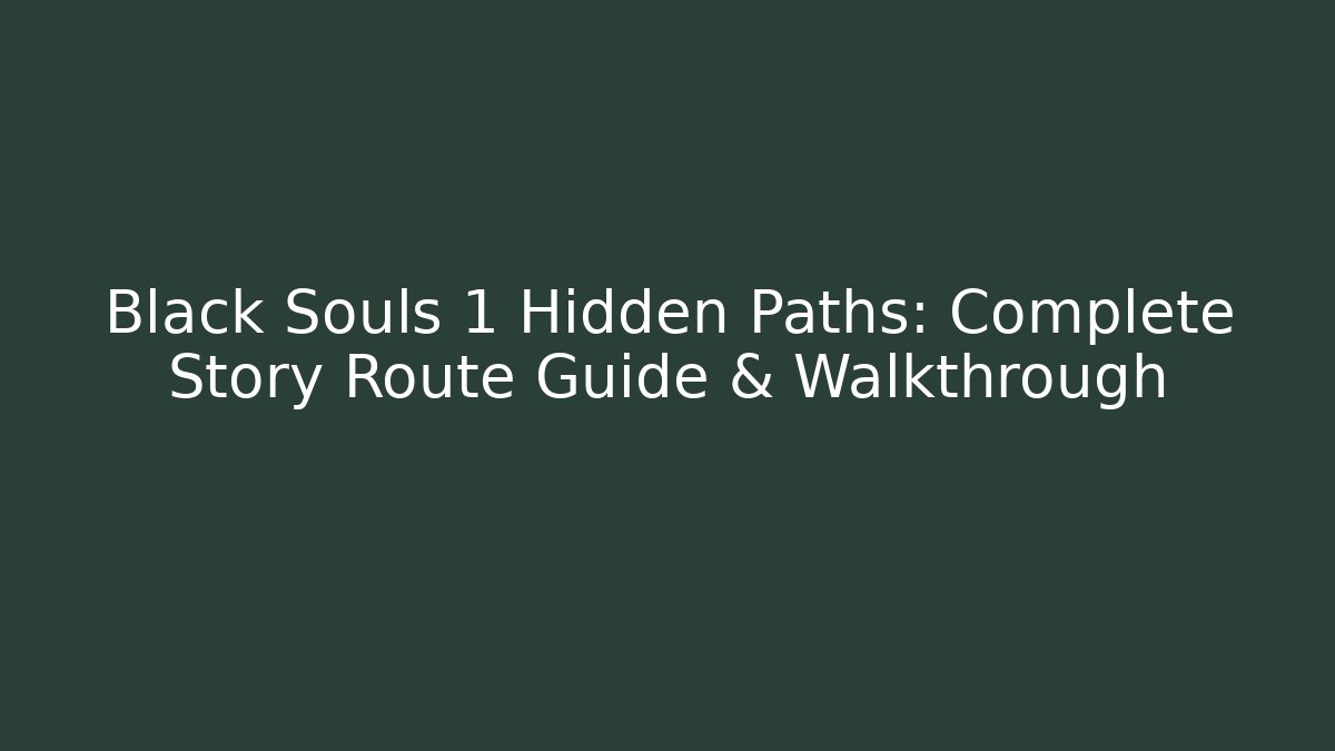 Black Souls 1 Hidden Paths: Complete Story Route Guide & Walkthrough