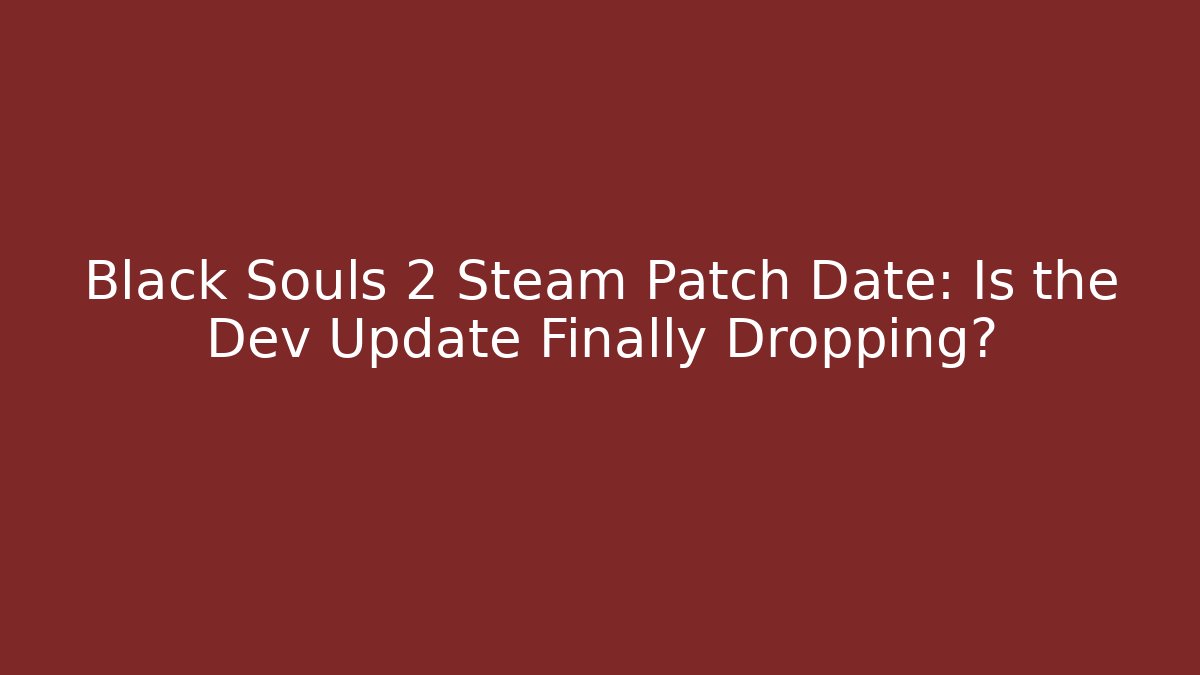Black Souls 2 Steam Patch Date: Is the Dev Update Finally Dropping?