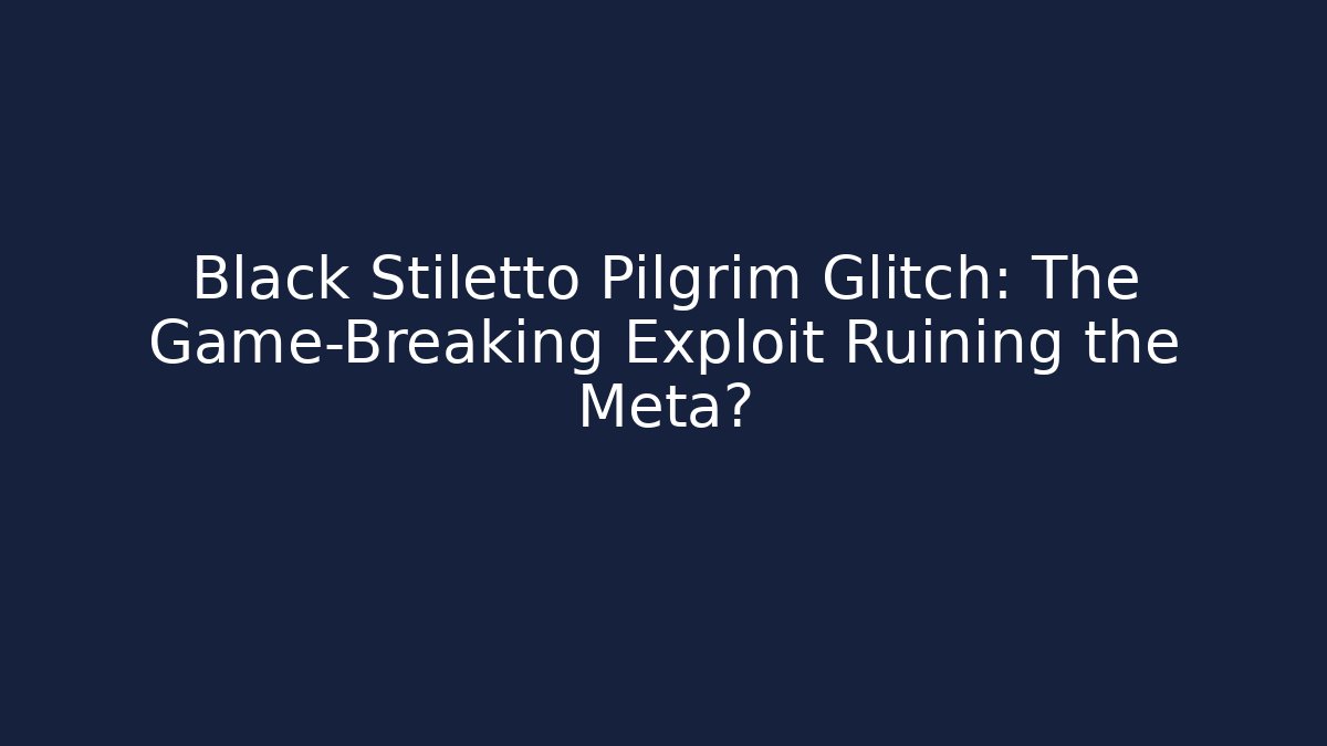 Black Stiletto Pilgrim Glitch: The Game-Breaking Exploit Ruining the Meta?