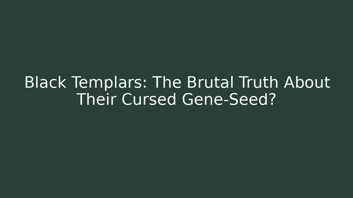 Black Templars: The Brutal Truth About Their Cursed Gene-Seed?