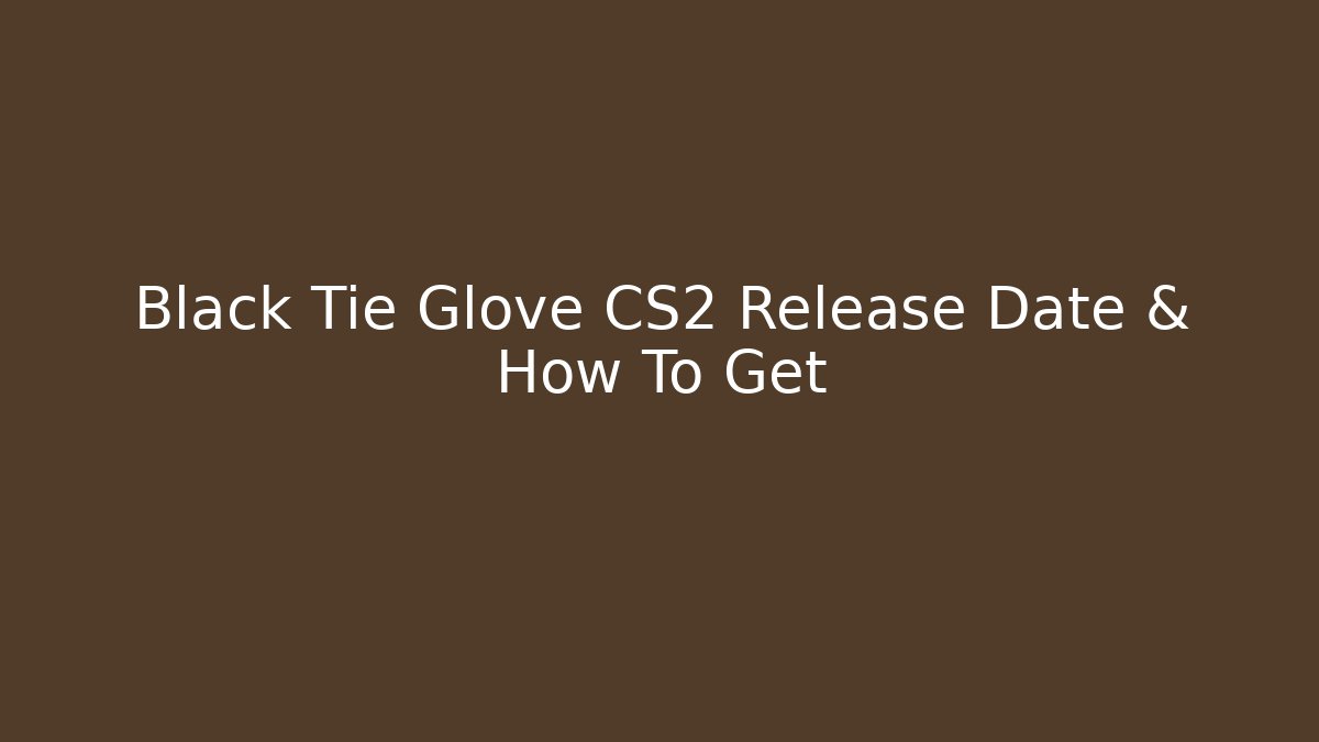 Black Tie Glove CS2 Release Date & How To Get