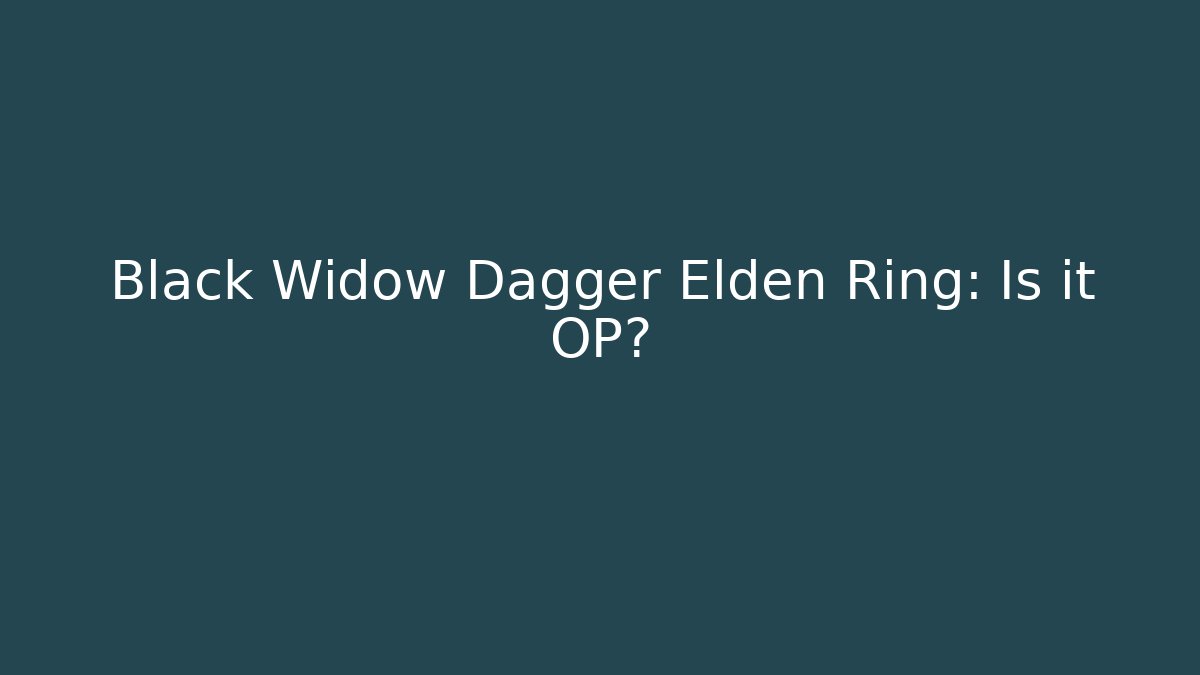 Black Widow Dagger Elden Ring: Is it OP?