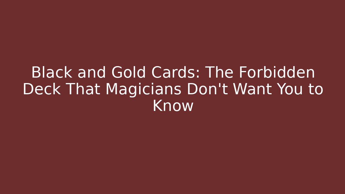 Black and Gold Cards: The Forbidden Deck That Magicians Don’t Want You to Know