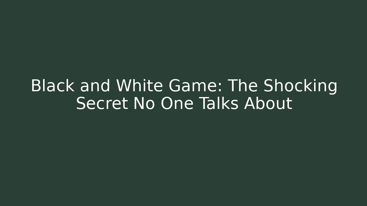 Black and White Game: The Shocking Secret No One Talks About
