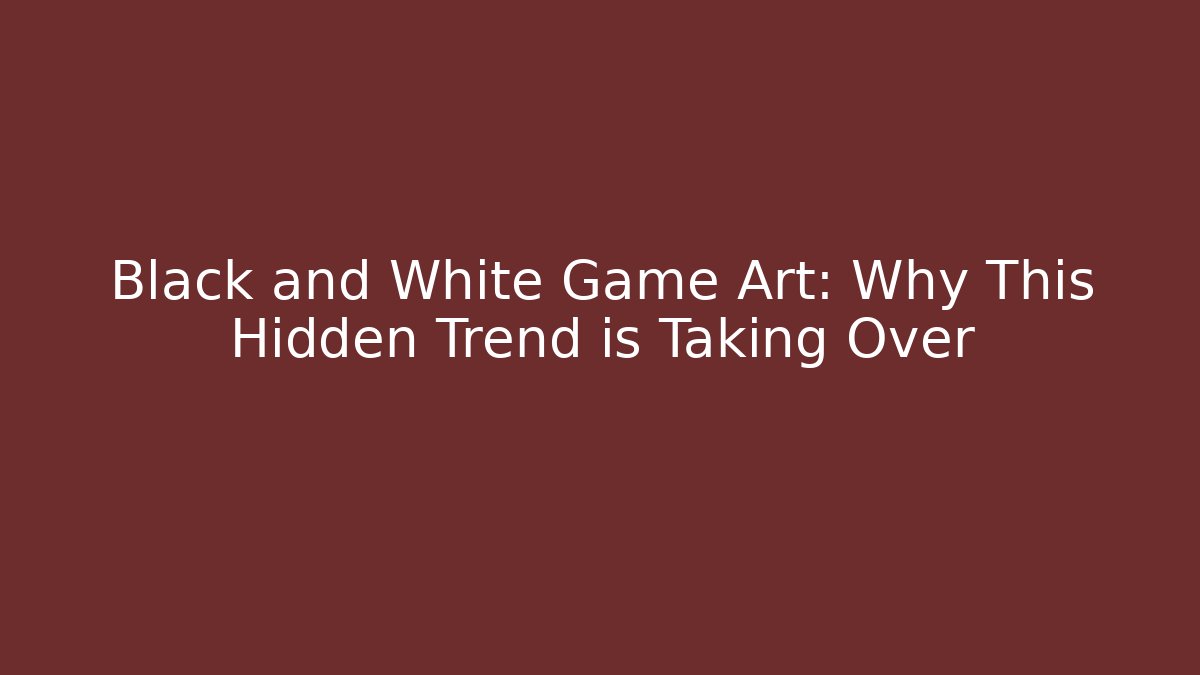 Black and White Game Art: Why This Hidden Trend is Taking Over