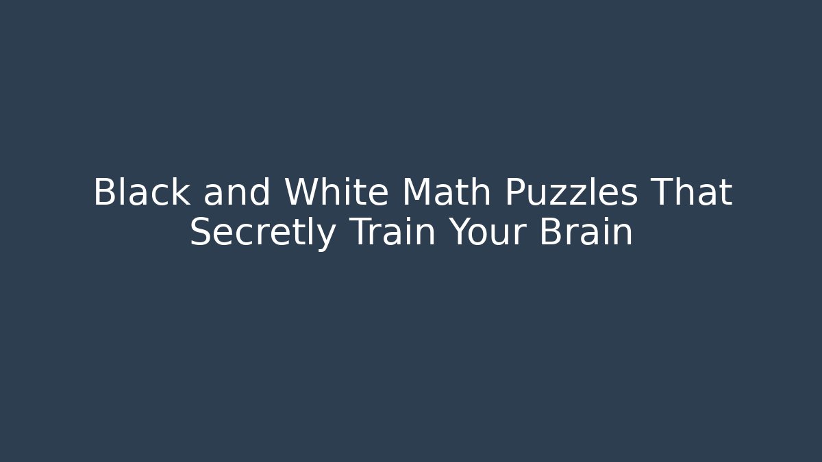 Black and White Math Puzzles That Secretly Train Your Brain