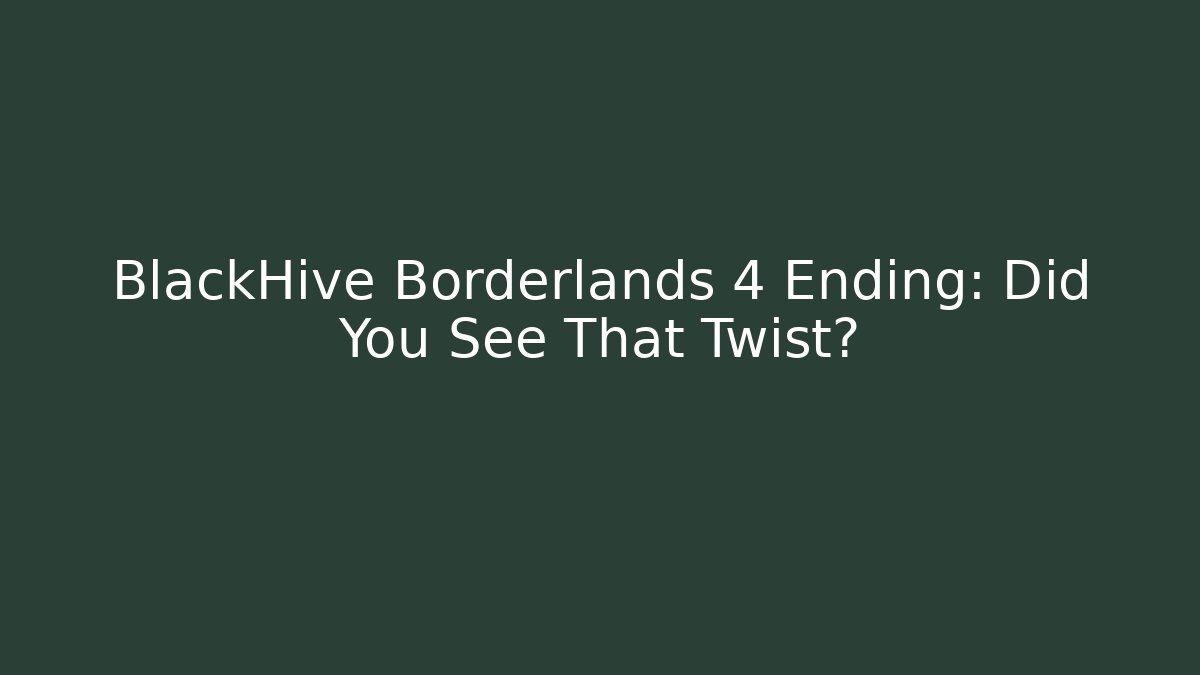 BlackHive Borderlands 4 Ending: Did You See That Twist?