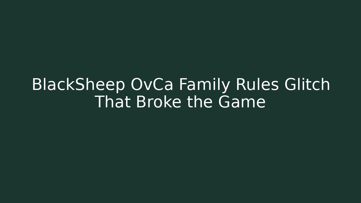 BlackSheep OvCa Family Rules Glitch That Broke the Game