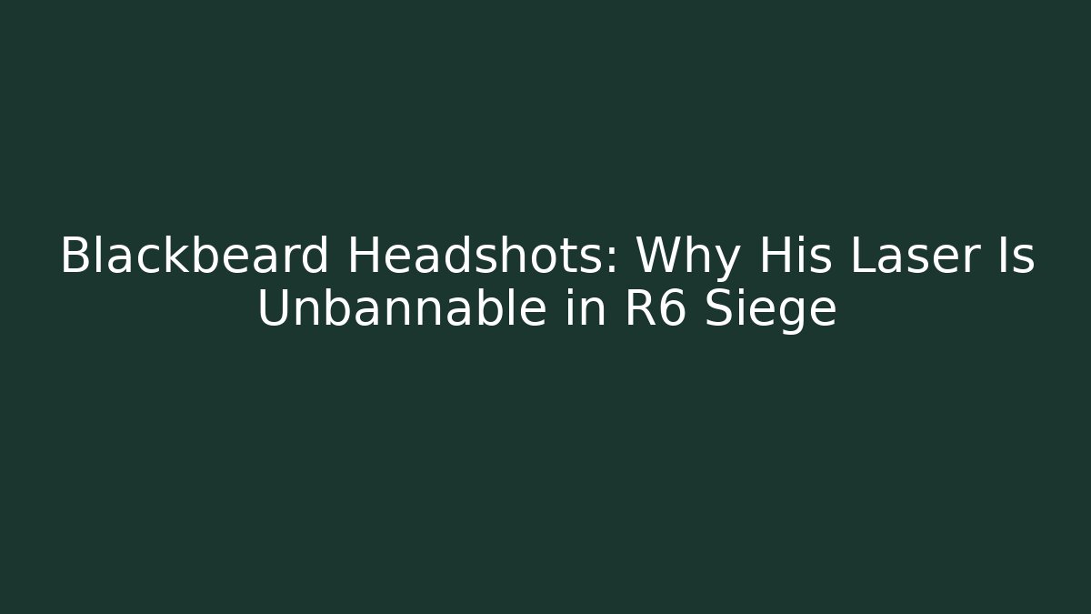 Blackbeard Headshots: Why His Laser Is Unbannable in R6 Siege