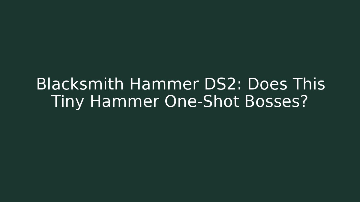Blacksmith Hammer DS2: Does This Tiny Hammer One-Shot Bosses?