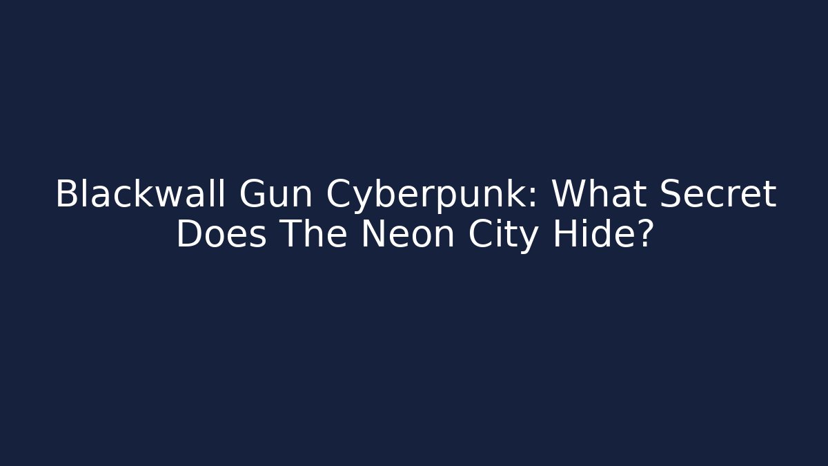Blackwall Gun Cyberpunk: What Secret Does The Neon City Hide?