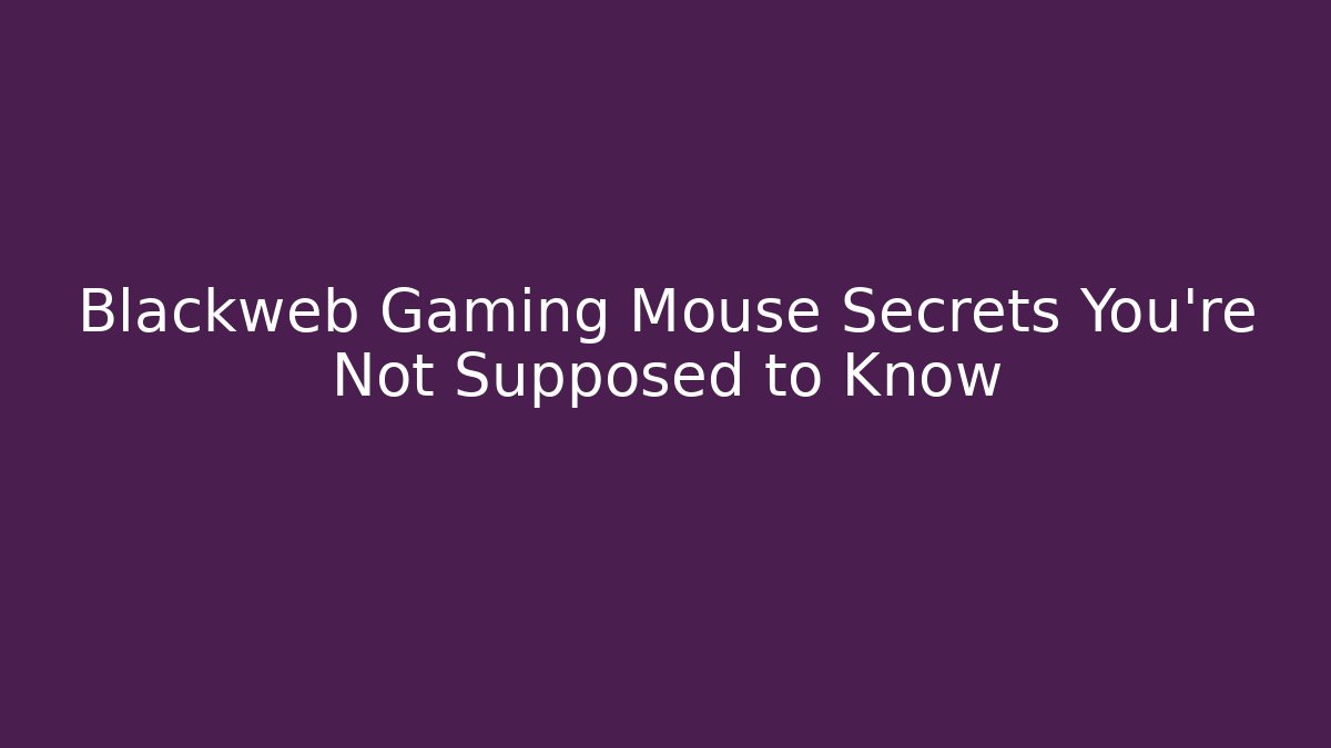 Blackweb Gaming Mouse Secrets You’re Not Supposed to Know
