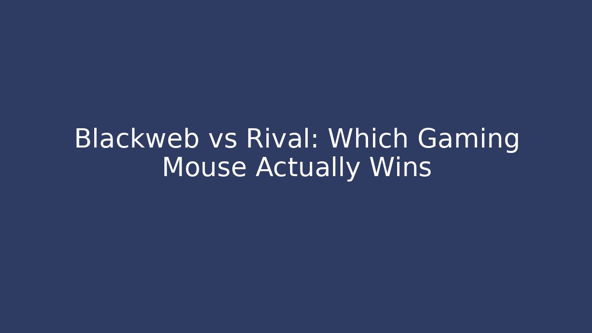 Blackweb vs Rival: Which Gaming Mouse Actually Wins