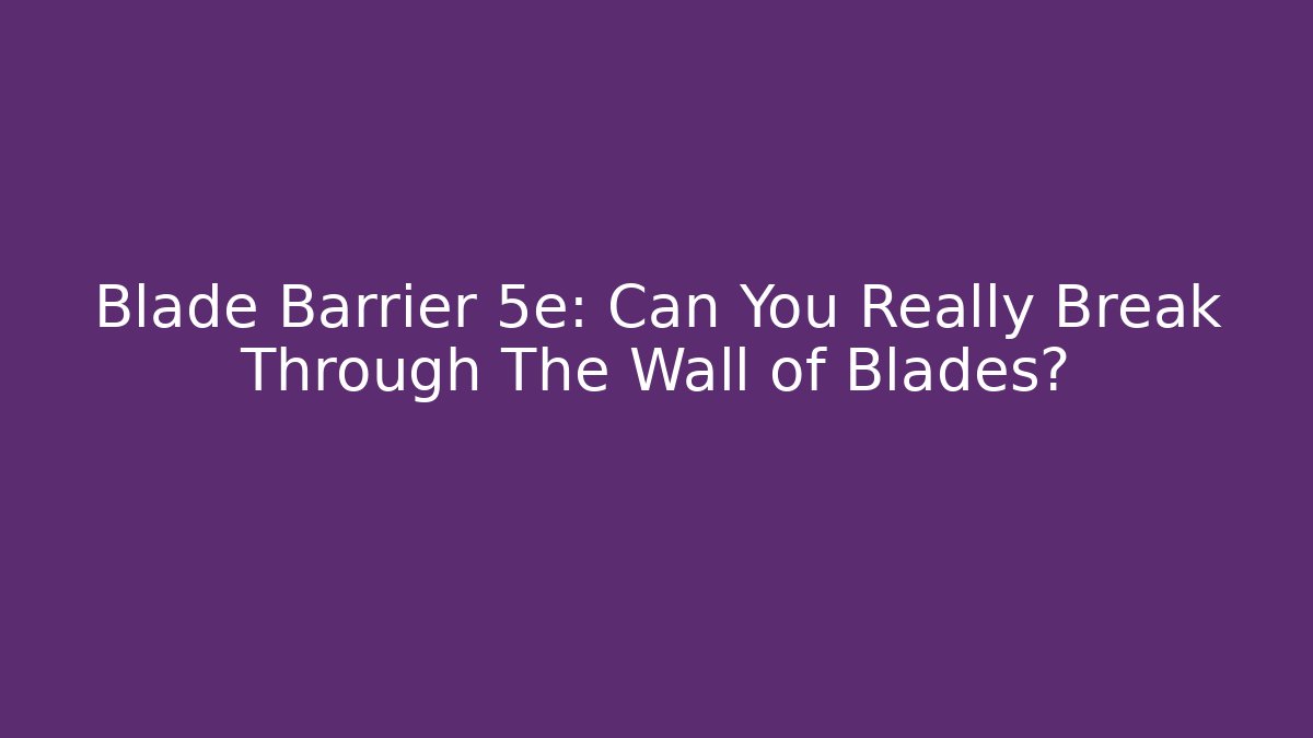 Blade Barrier 5e: Can You Really Break Through The Wall of Blades?