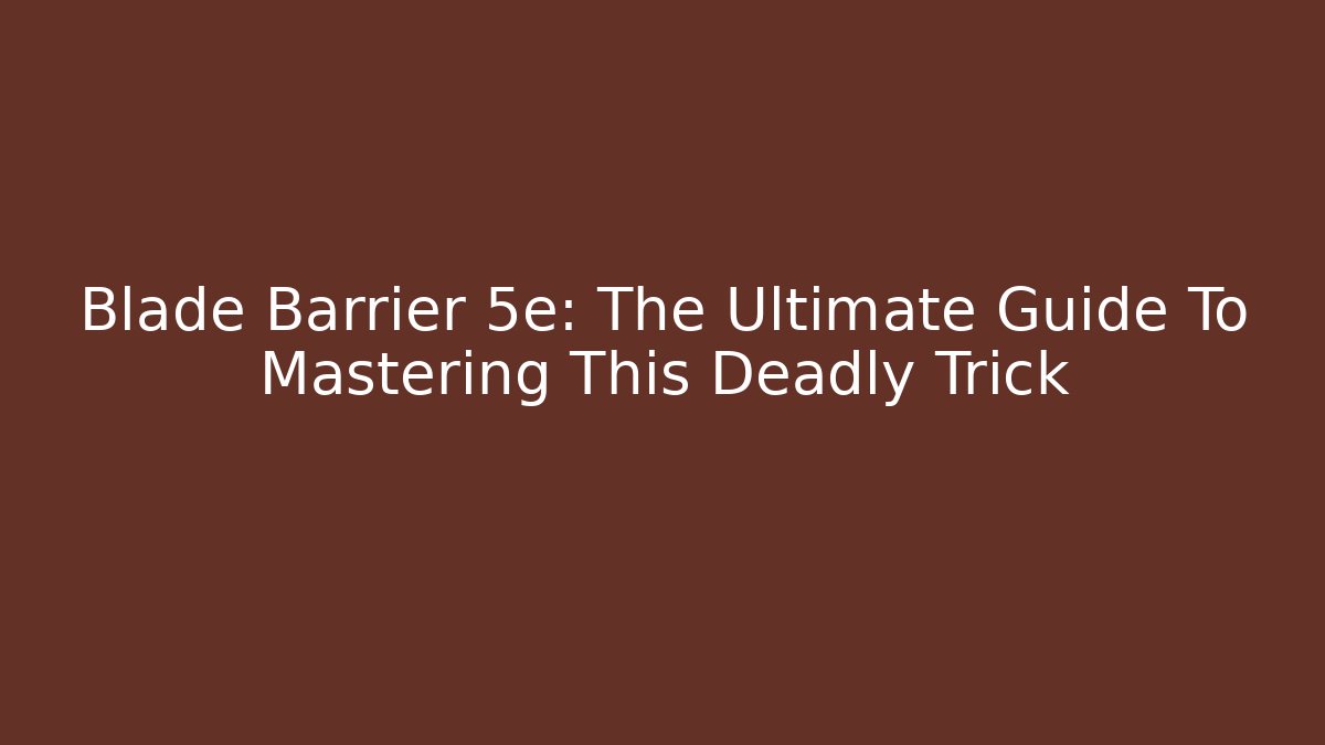 Blade Barrier 5e: The Ultimate Guide To Mastering This Deadly Trick