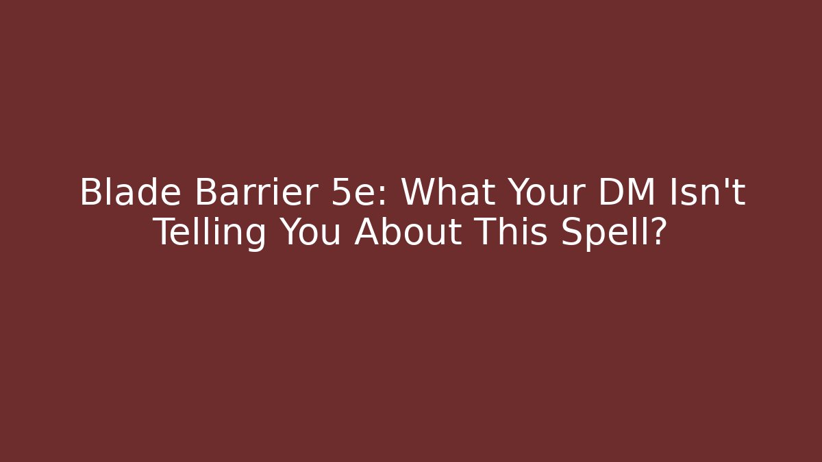 Blade Barrier 5e: What Your DM Isn't Telling You About This Spell?