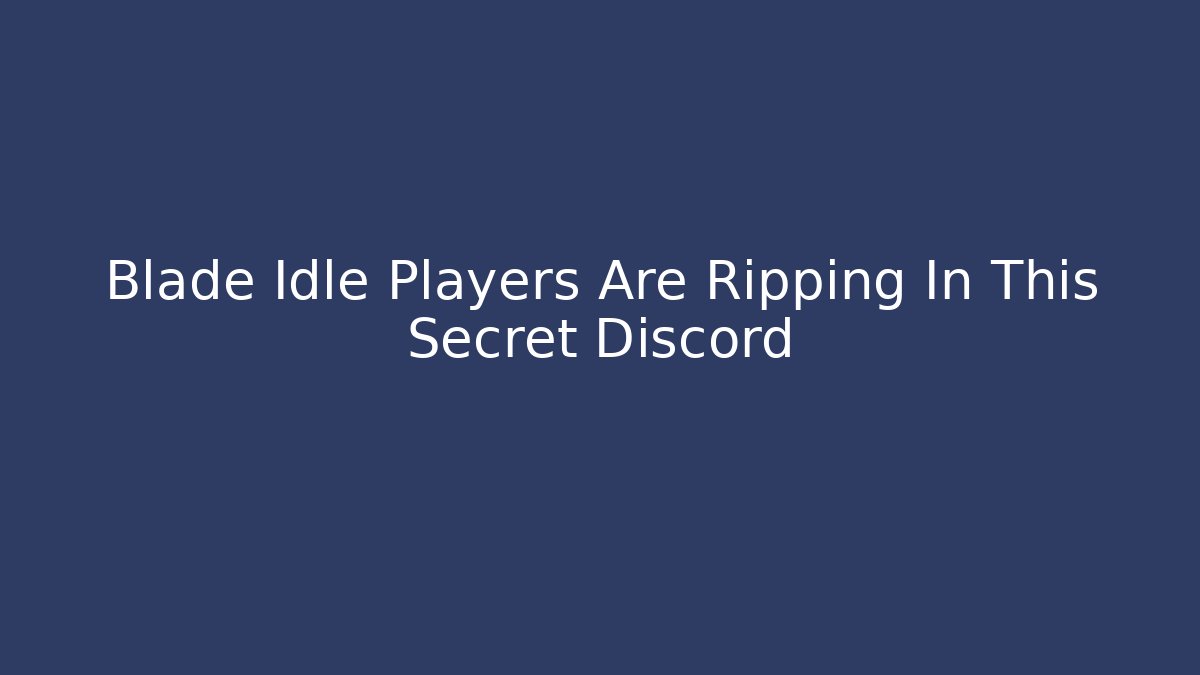 Blade Idle Players Are Ripping In This Secret Discord