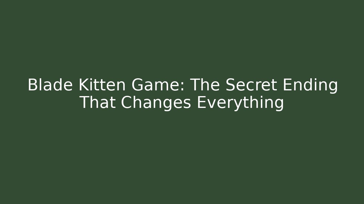 Blade Kitten Game: The Secret Ending That Changes Everything