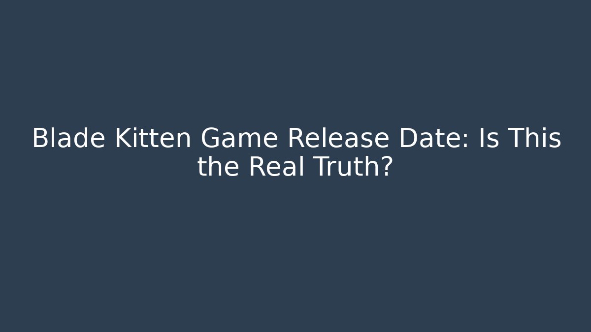 Blade Kitten Game Release Date: Is This the Real Truth? - Vintage E-Juice