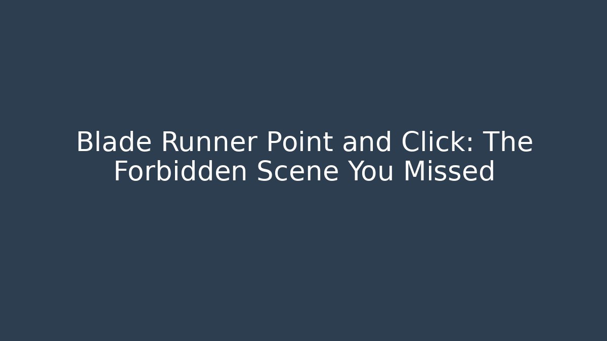 Blade Runner Point and Click: The Forbidden Scene You Missed
