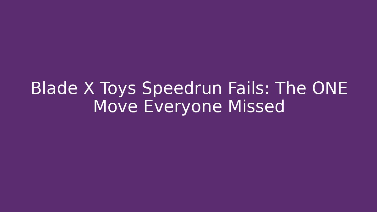 Blade X Toys Speedrun Fails: The ONE Move Everyone Missed