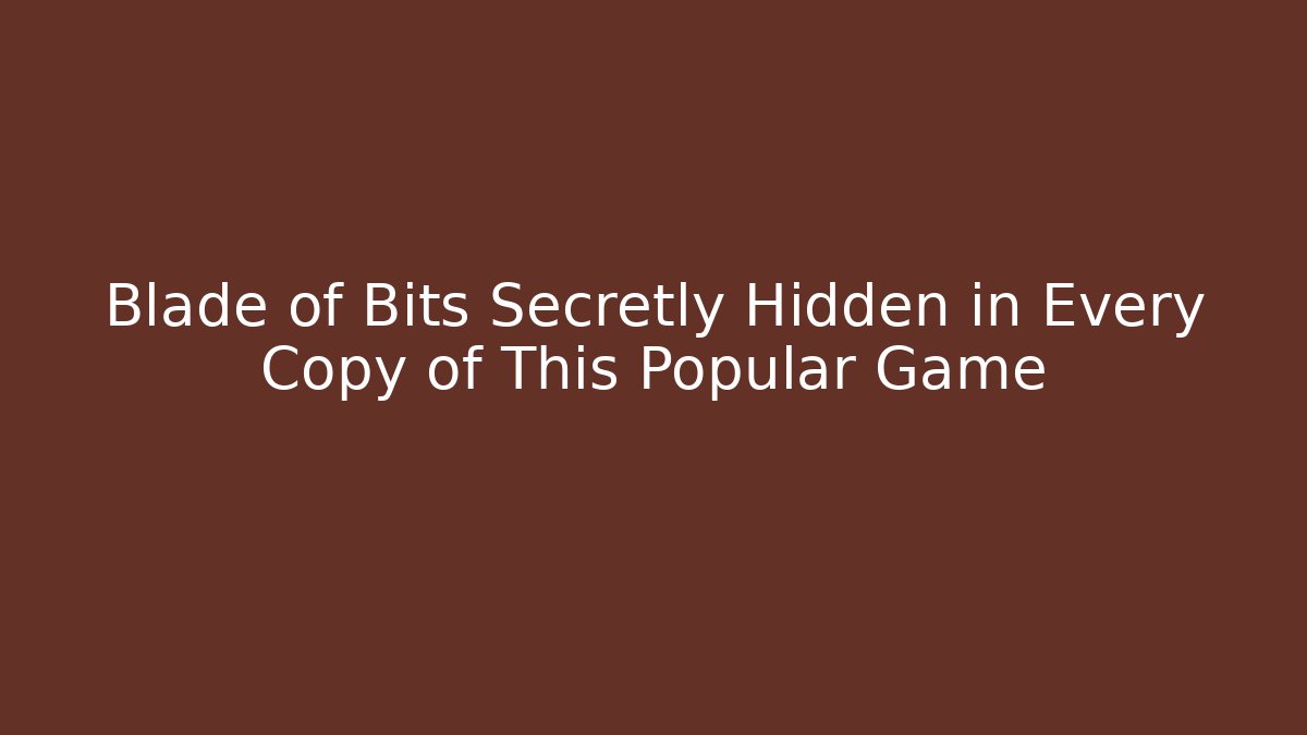 Blade of Bits Secretly Hidden in Every Copy of This Popular Game