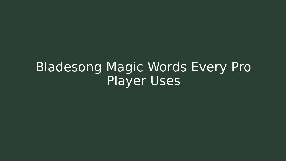 Bladesong Magic Words Every Pro Player Uses