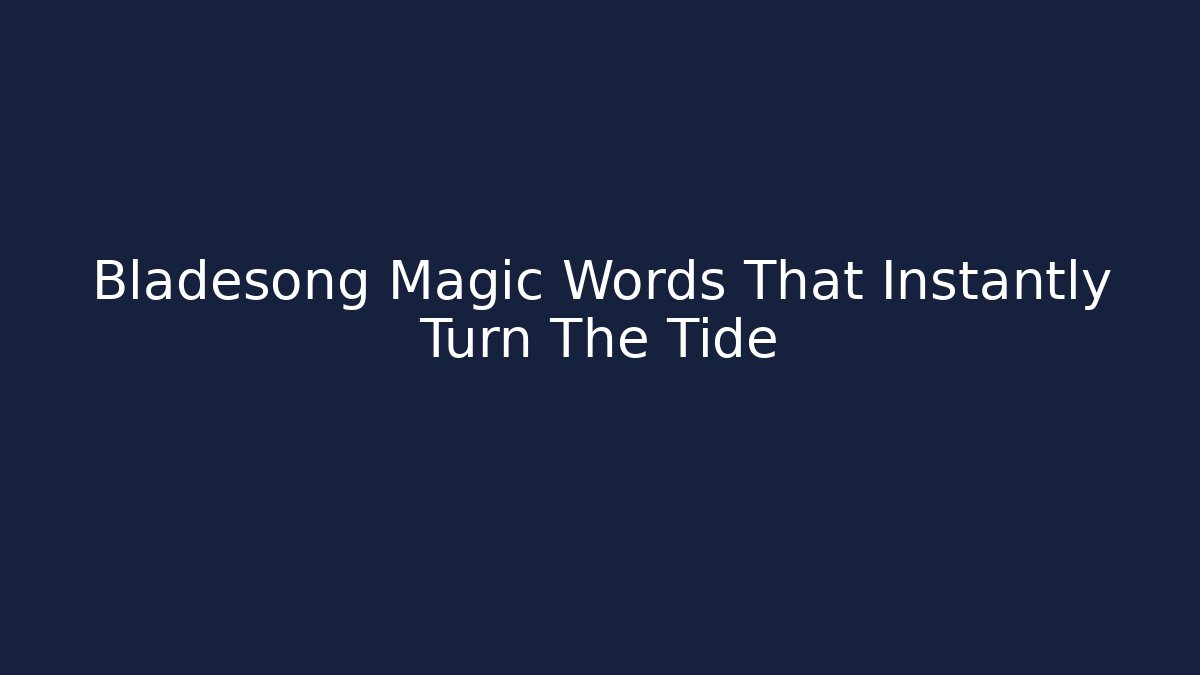 Bladesong Magic Words That Instantly Turn The Tide