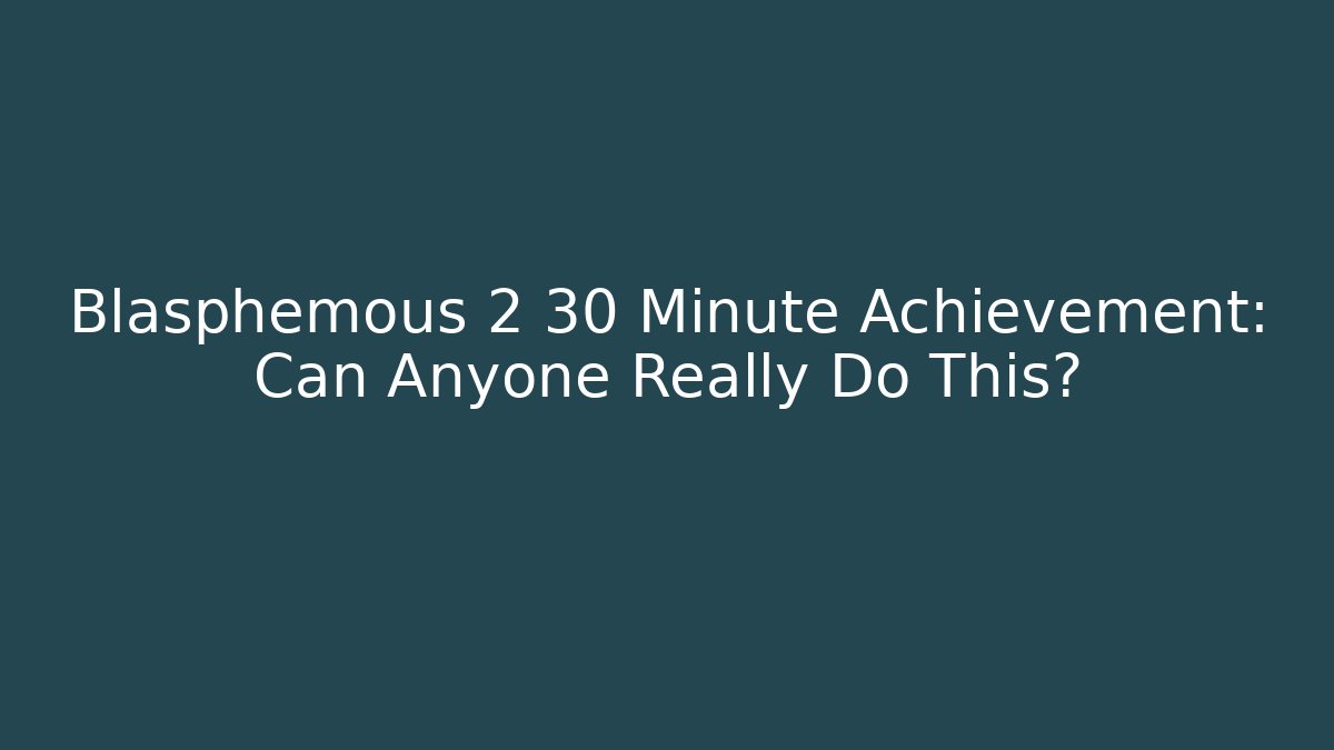 Blasphemous 2 30 Minute Achievement: Can Anyone Really Do This? - Vintage E-Juice