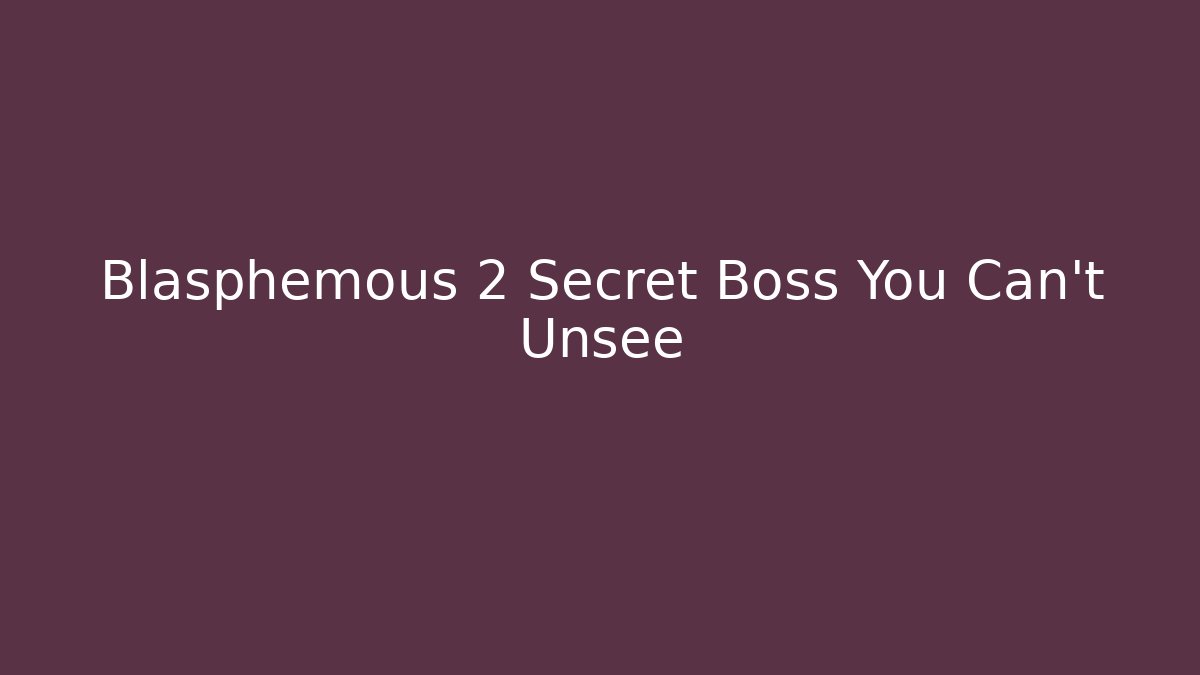 Blasphemous 2 Secret Boss You Can't Unsee