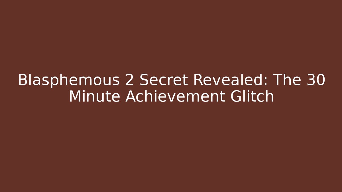 Blasphemous 2 Secret Revealed: The 30 Minute Achievement Glitch