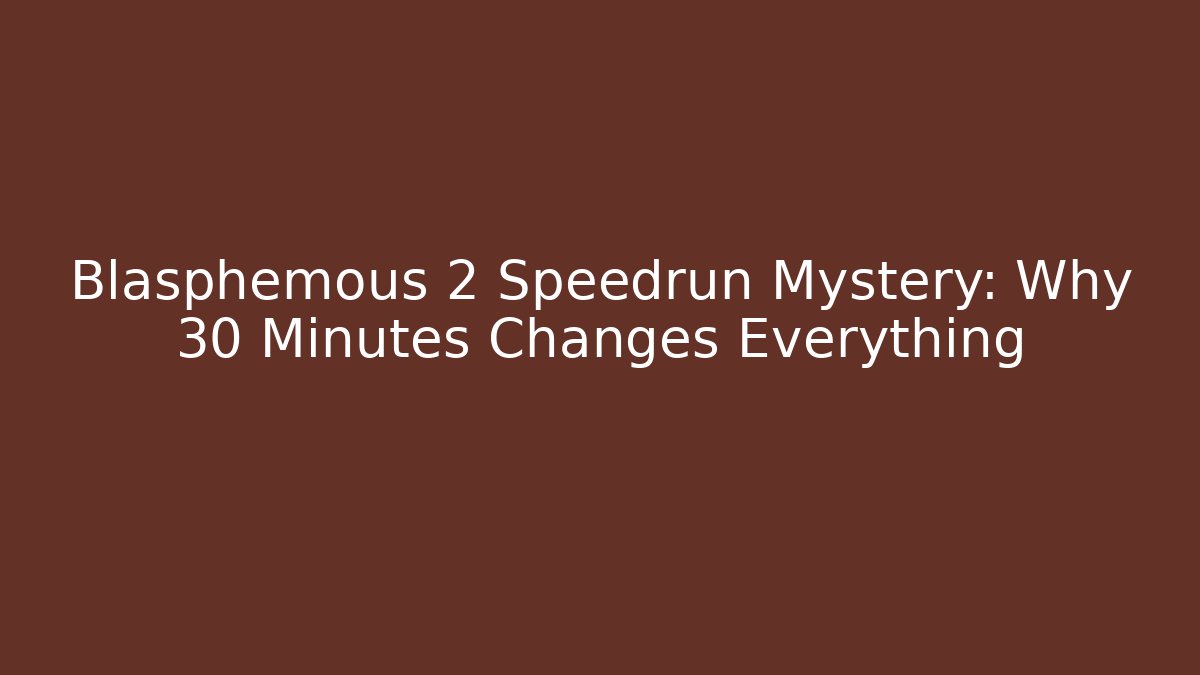 Blasphemous 2 Speedrun Mystery: Why 30 Minutes Changes Everything