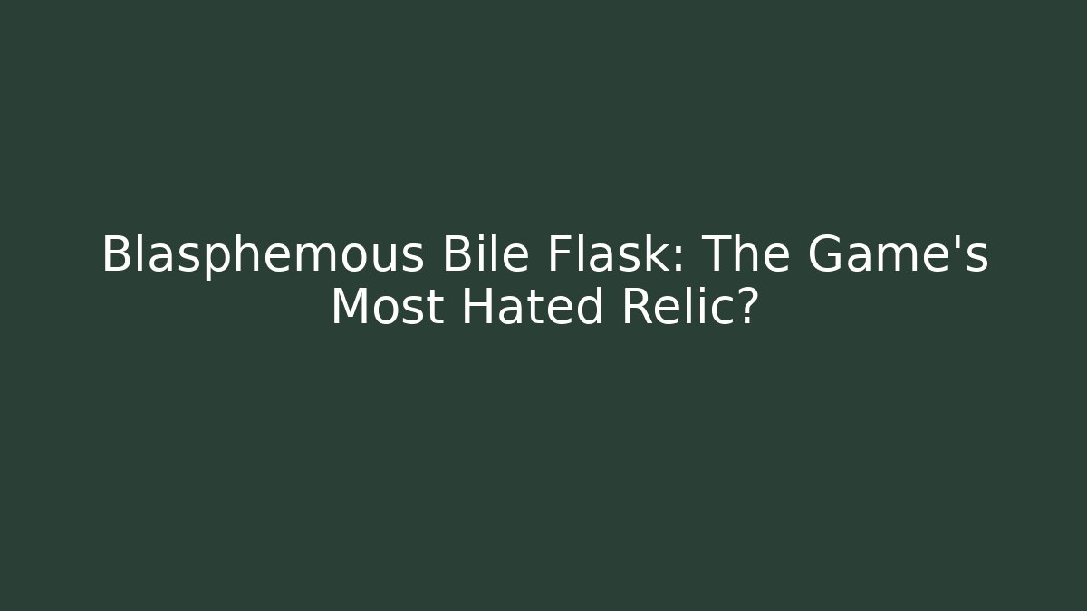 Blasphemous Bile Flask: The Game's Most Hated Relic? - Vintage E-Juice