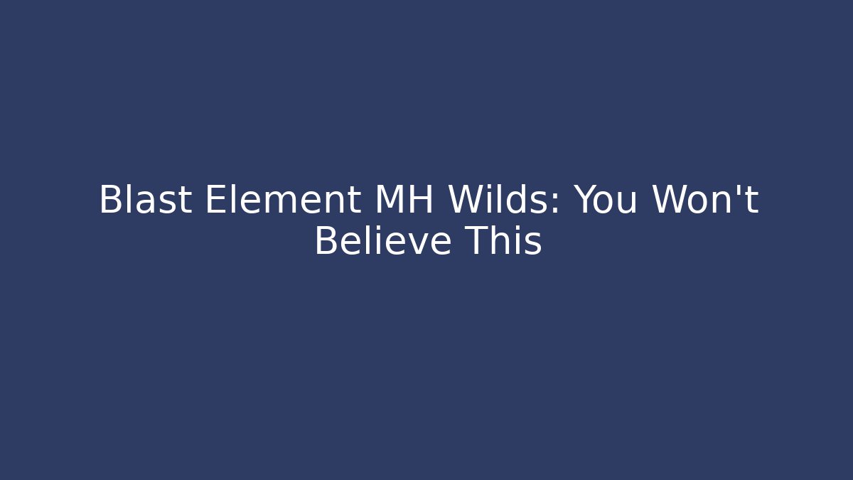 Blast Element MH Wilds: You Won't Believe This