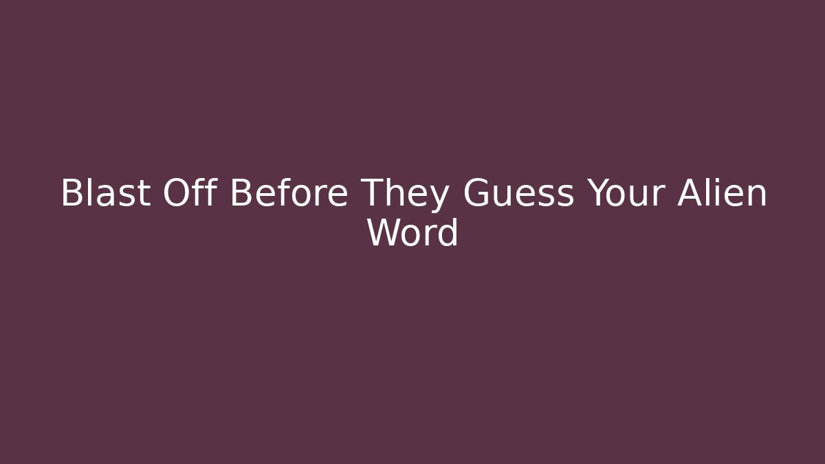 Blast Off Before They Guess Your Alien Word