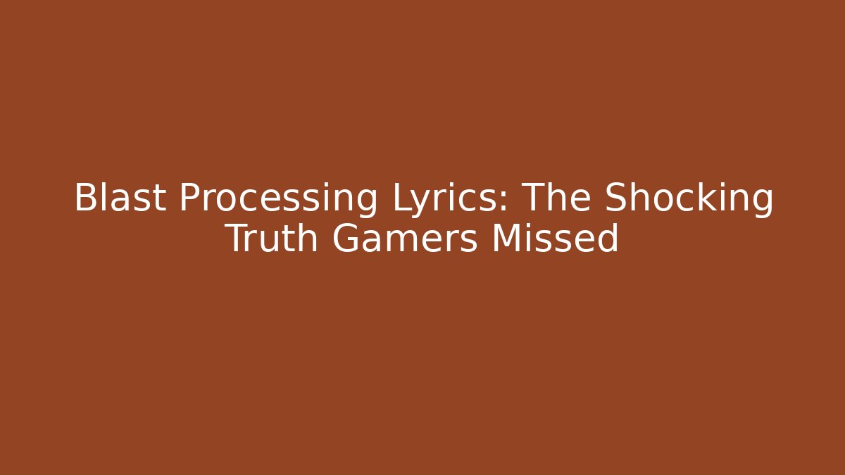 Blast Processing Lyrics: The Shocking Truth Gamers Missed - Vintage E-Juice