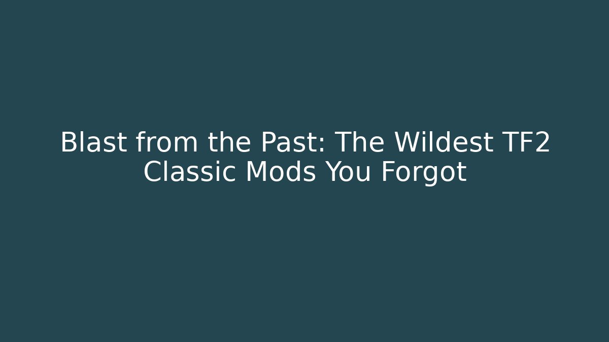 Blast from the Past: The Wildest TF2 Classic Mods You Forgot