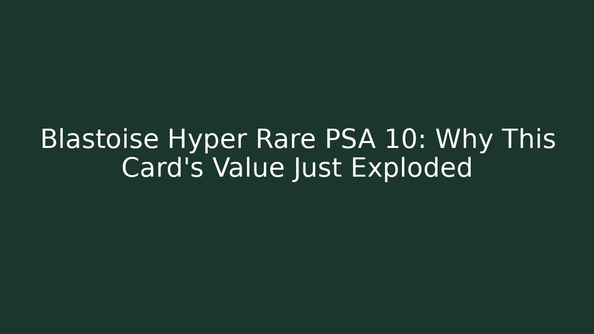 Blastoise Hyper Rare PSA 10: Why This Card’s Value Just Exploded - Vintage E-Juice