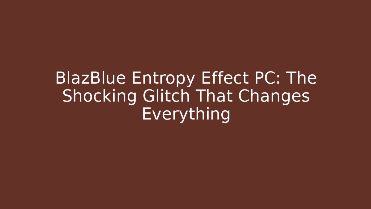 BlazBlue Entropy Effect PC: The Shocking Glitch That Changes Everything - Vintage E-Juice