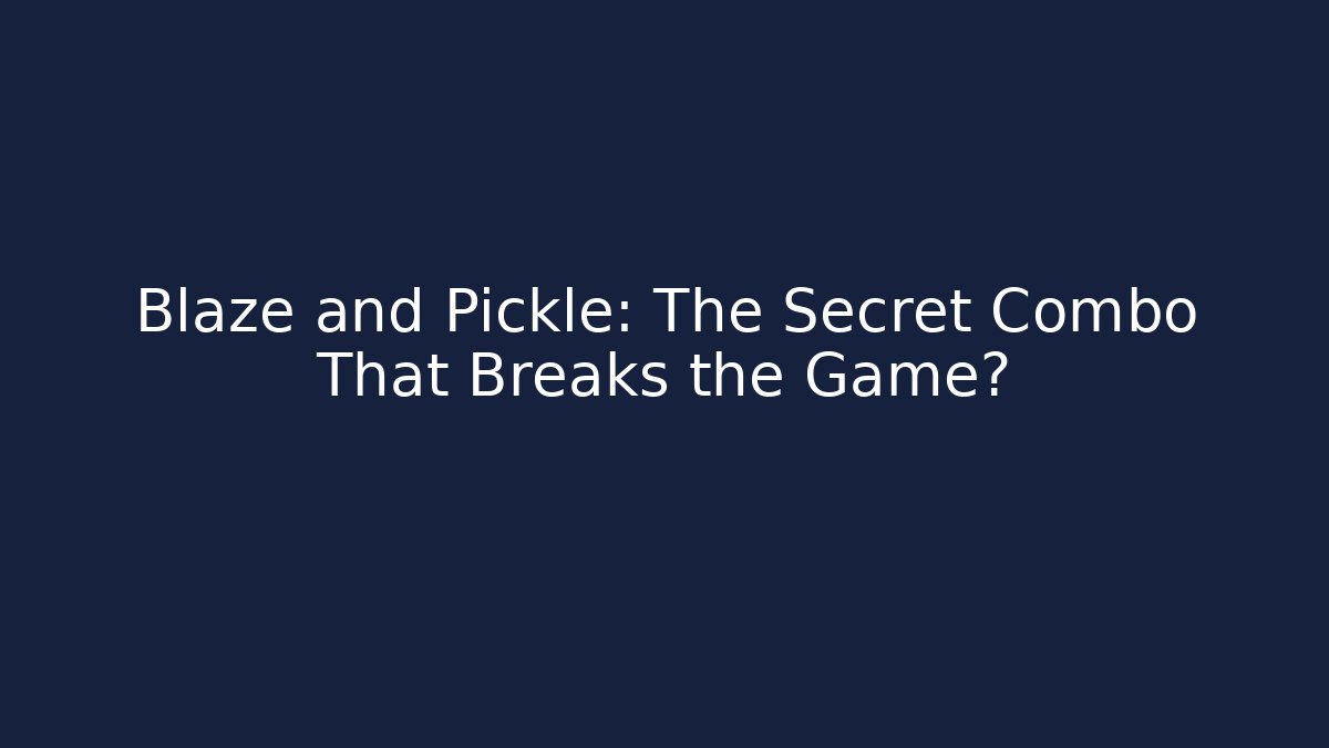 Blaze and Pickle: The Secret Combo That Breaks the Game?