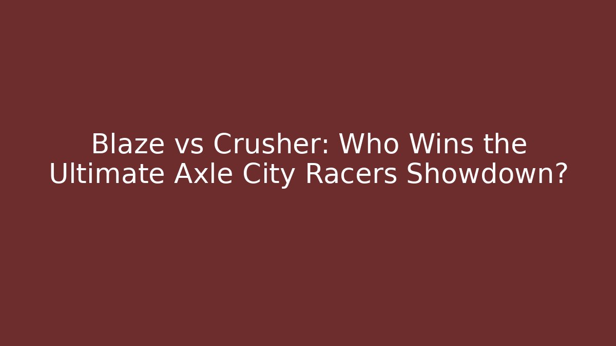 Blaze vs Crusher: Who Wins the Ultimate Axle City Racers Showdown? - Vintage E-Juice