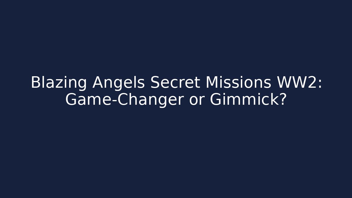Blazing Angels Secret Missions WW2: Game-Changer or Gimmick?