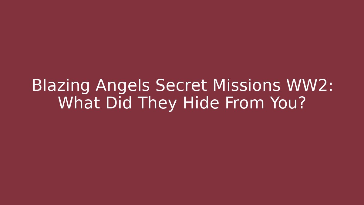 Blazing Angels Secret Missions WW2: What Did They Hide From You?