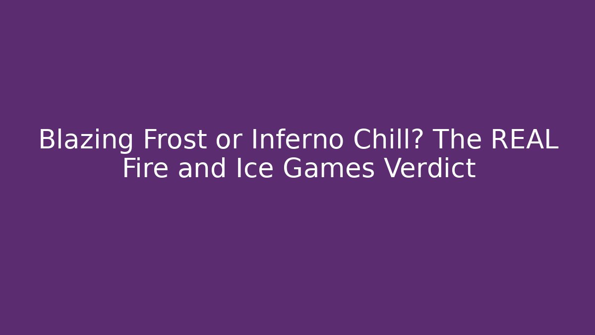 Blazing Frost or Inferno Chill? The REAL Fire and Ice Games Verdict