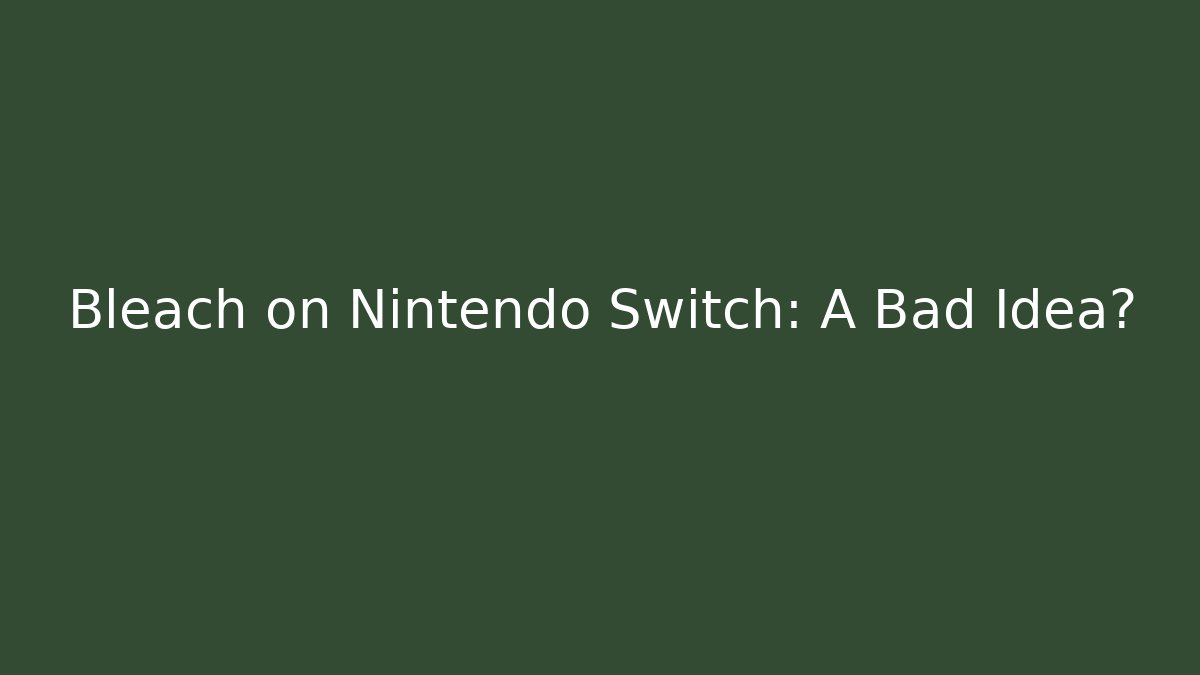 Bleach on Nintendo Switch: A Bad Idea?
