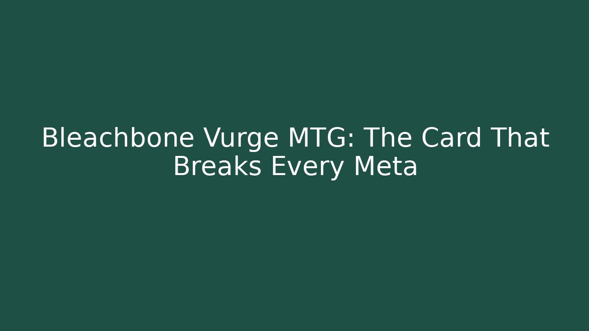 Bleachbone Vurge MTG: The Card That Breaks Every Meta - Vintage E-Juice