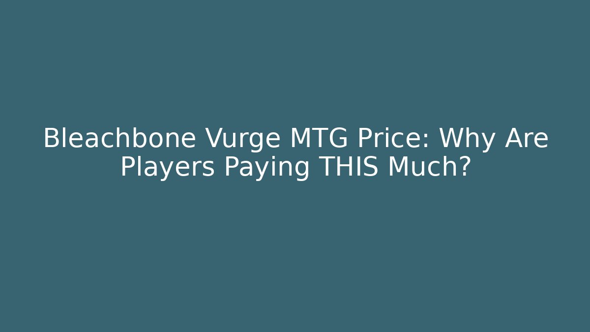 Bleachbone Vurge MTG Price: Why Are Players Paying THIS Much?